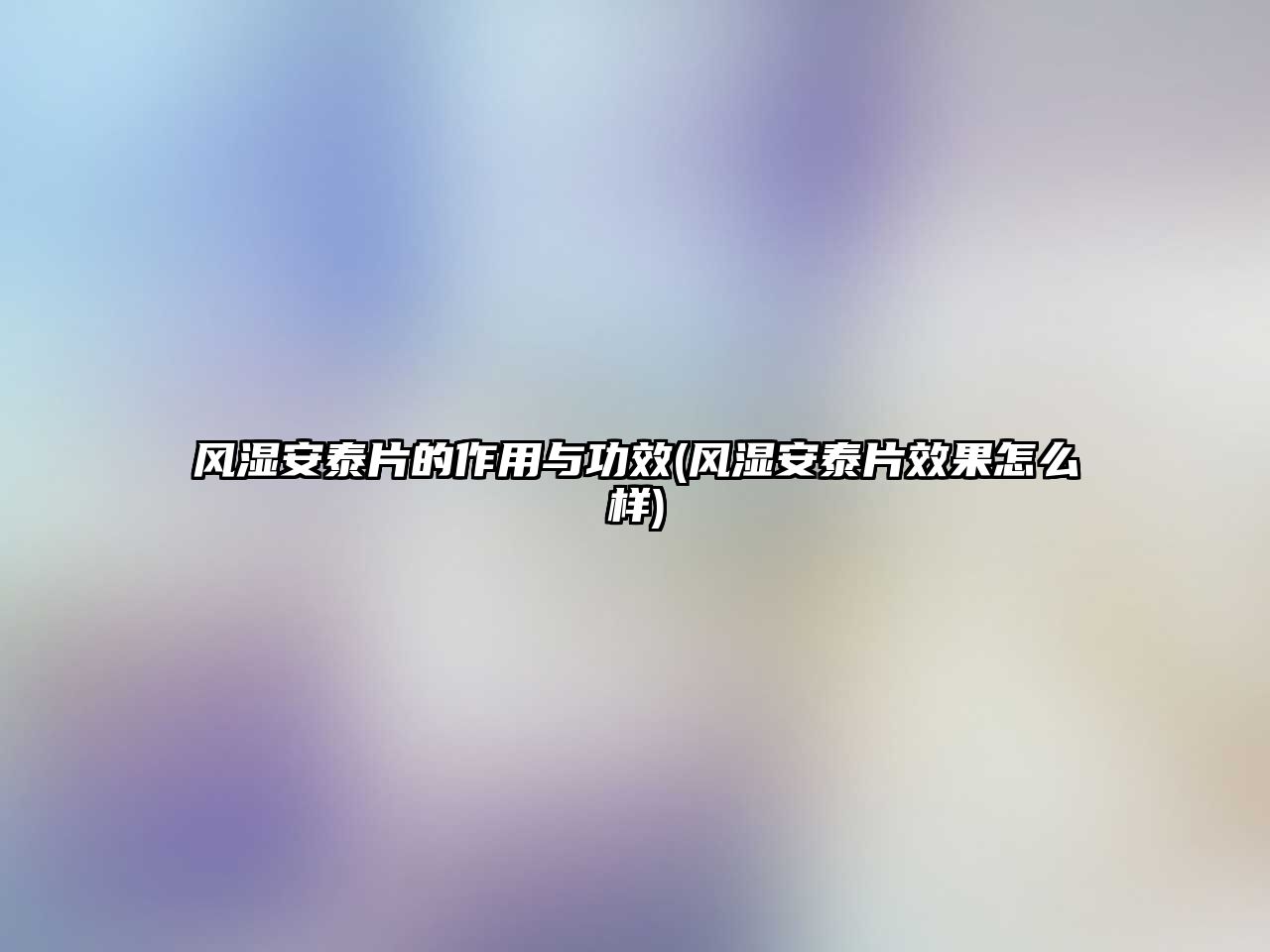 風濕安泰片的作用與功效(風濕安泰片效果怎么樣)