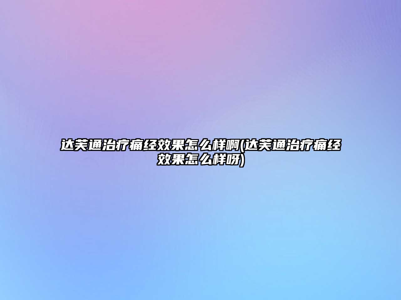 達芙通治療痛經效果怎么樣啊(達芙通治療痛經效果怎么樣呀)