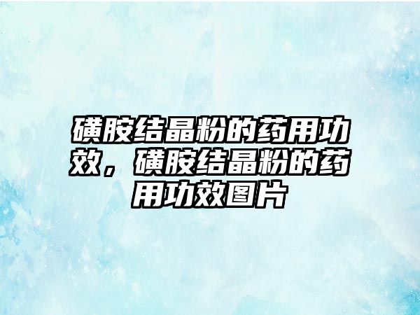 磺胺結晶粉的藥用功效，磺胺結晶粉的藥用功效圖片