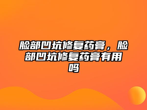 臉部凹坑修復藥膏，臉部凹坑修復藥膏有用嗎