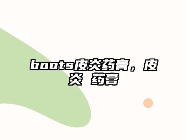 boots皮炎藥膏，皮炎 藥膏