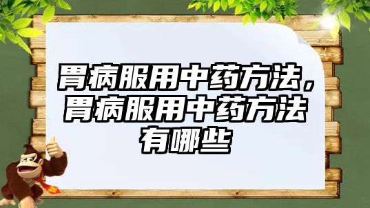 胃病服用中藥方法，胃病服用中藥方法有哪些