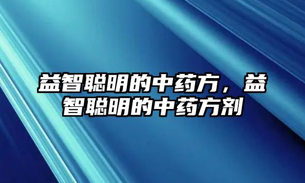 益智聰明的中藥方，益智聰明的中藥方劑