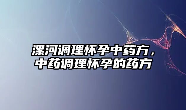 漯河調理懷孕中藥方，中藥調理懷孕的藥方