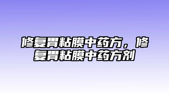 修復胃粘膜中藥方，修復胃粘膜中藥方劑