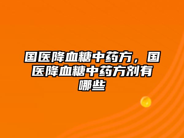 國醫降血糖中藥方，國醫降血糖中藥方劑有哪些