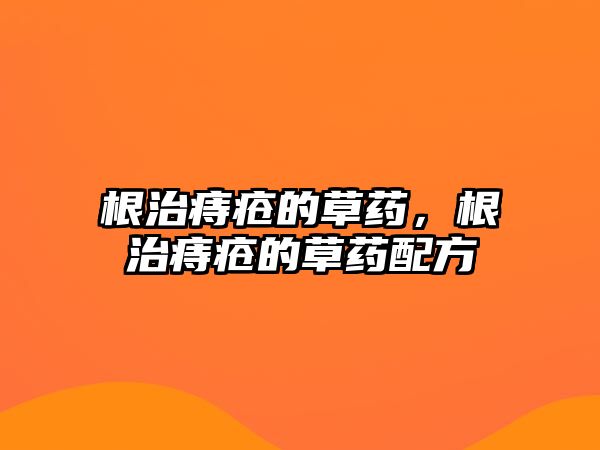 根治痔瘡的草藥，根治痔瘡的草藥配方