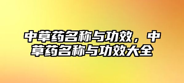 中草藥名稱與功效，中草藥名稱與功效大全