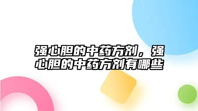 強心膽的中藥方劑，強心膽的中藥方劑有哪些