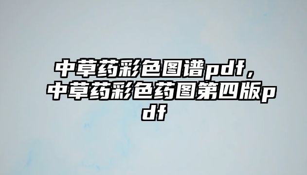 中草藥彩色圖譜pdf，中草藥彩色藥圖第四版pdf