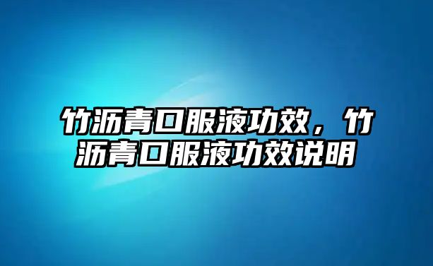 竹瀝青口服液功效，竹瀝青口服液功效說明