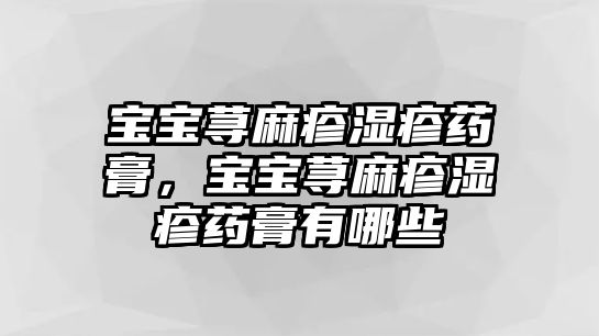 寶寶蕁麻疹濕疹藥膏，寶寶蕁麻疹濕疹藥膏有哪些