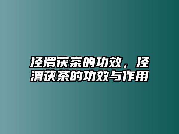 涇渭茯茶的功效，涇渭茯茶的功效與作用