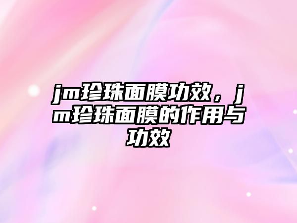 jm珍珠面膜功效，jm珍珠面膜的作用與功效