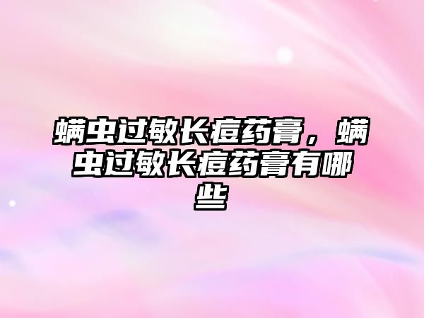 螨蟲過敏長痘藥膏，螨蟲過敏長痘藥膏有哪些