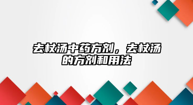 去杖湯中藥方劑，去杖湯的方劑和用法