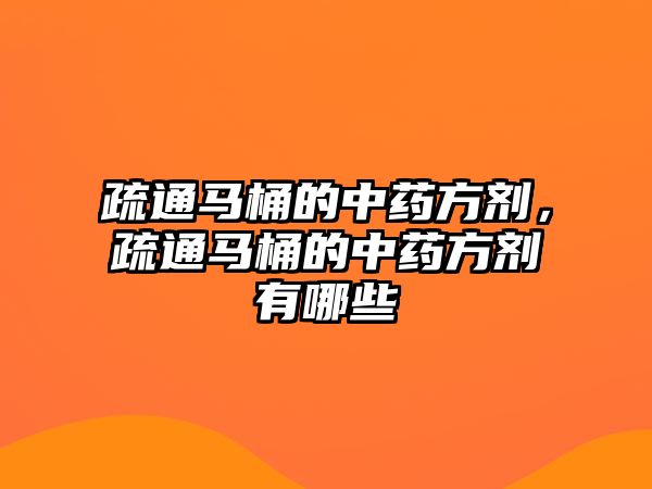 疏通馬桶的中藥方劑，疏通馬桶的中藥方劑有哪些