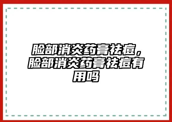 臉部消炎藥膏祛痘，臉部消炎藥膏祛痘有用嗎