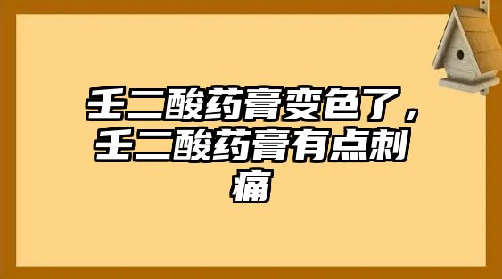 壬二酸藥膏變色了，壬二酸藥膏有點刺痛