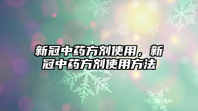 新冠中藥方劑使用，新冠中藥方劑使用方法