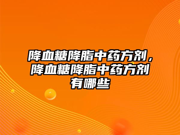 降血糖降脂中藥方劑，降血糖降脂中藥方劑有哪些