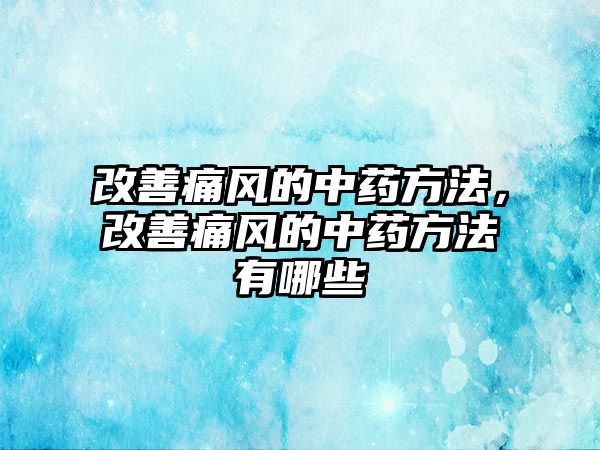 改善痛風(fēng)的中藥方法，改善痛風(fēng)的中藥方法有哪些